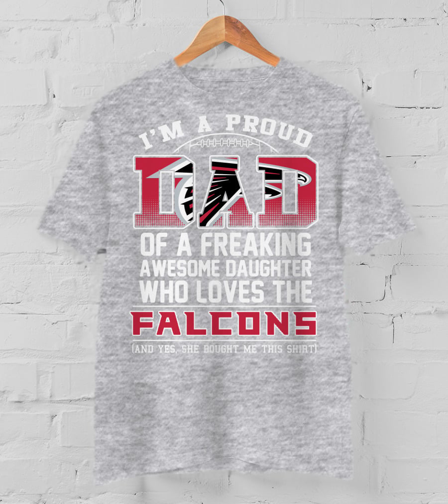 I'm A Proud Dad Of A Freaking Awesome Daughter Who Loves The Falcons T-Shirt