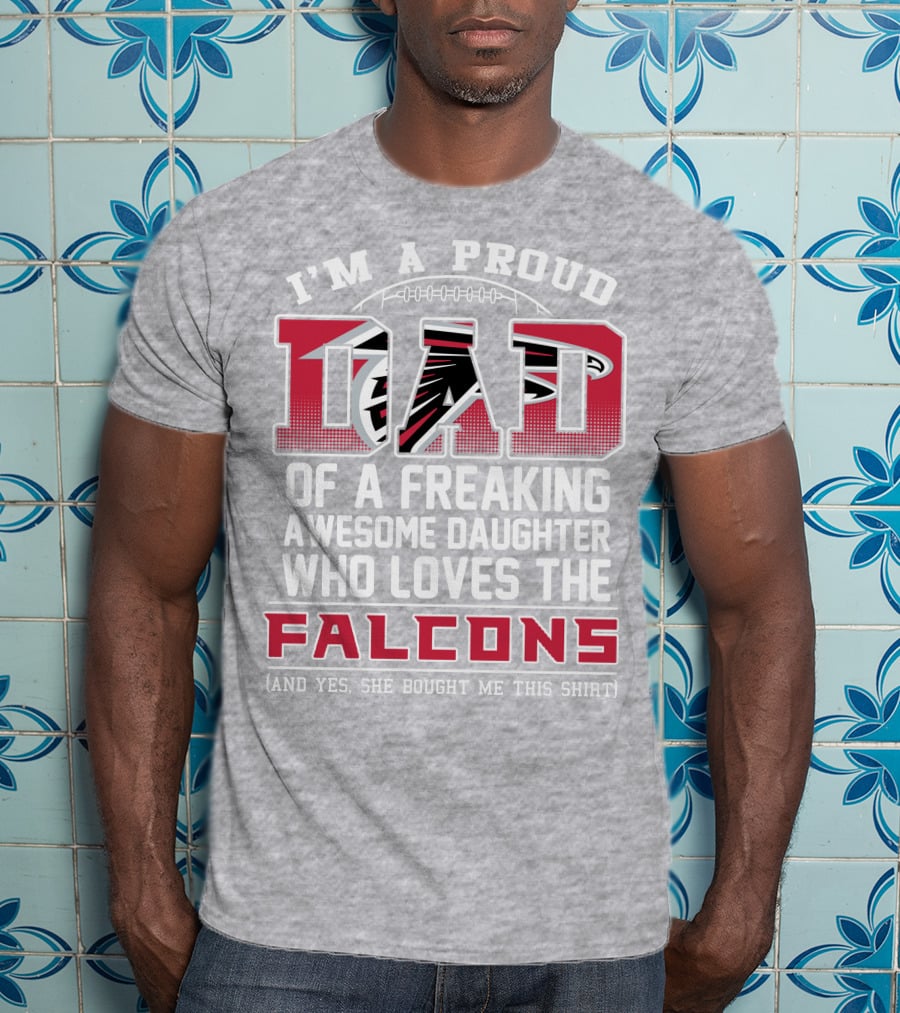 I'm A Proud Dad Of A Freaking Awesome Daughter Who Loves The Falcons T-Shirt