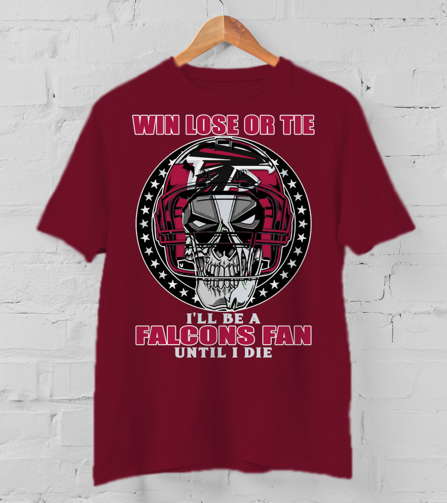 Win Lose Or Tie I'll Be A Falcons Fan Until I Die Atlanta Falcons T-Shirt