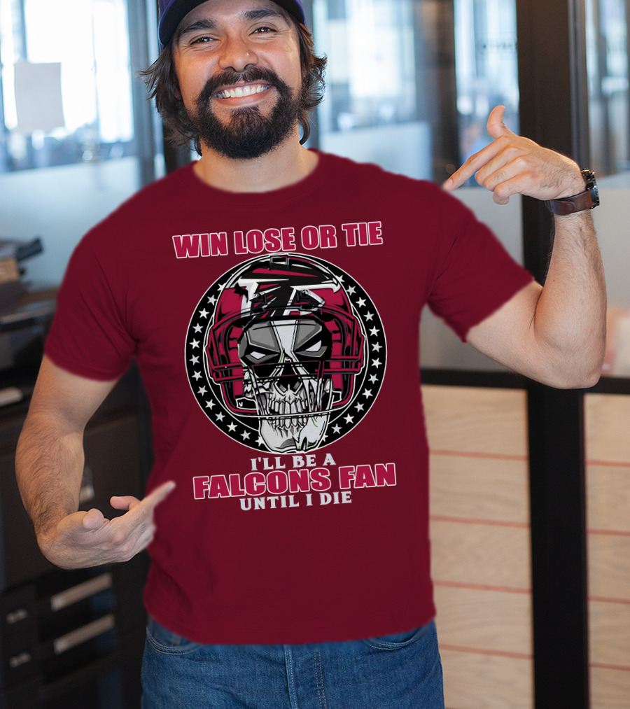 Win Lose Or Tie I'll Be A Falcons Fan Until I Die Atlanta Falcons T-Shirt