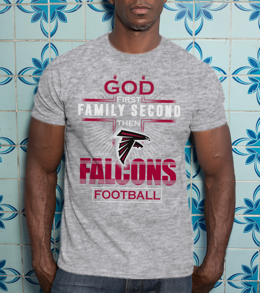 God First Family Second Then Atlanta Falcons Football T-Shirt
