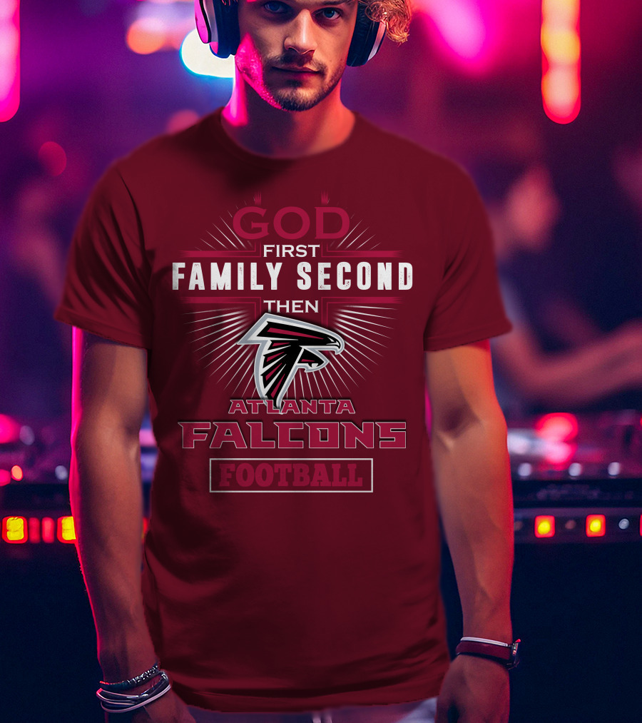 God First Family Second Then Atlanta Falcons Football T-Shirt
