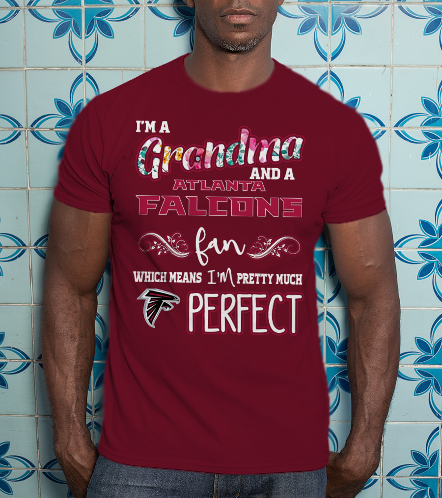 I'm A Grandma And A Atlanta Falcons Fan Which Means I'm Pretty Much Perfect T-Shirt