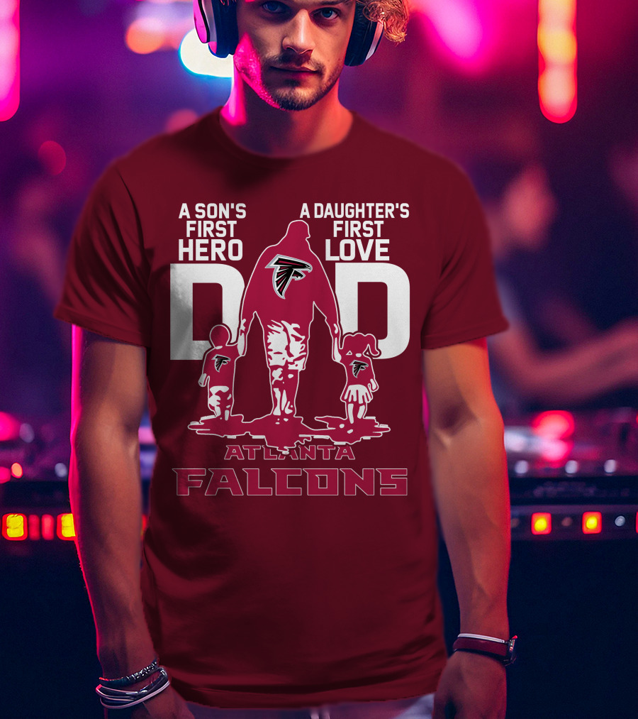 Atlanta Falcons A Son's First Hero A Daughter's First Love Dad T-Shirt
