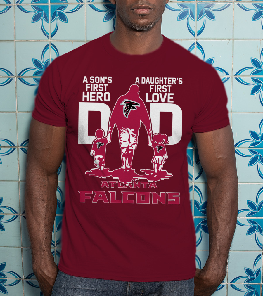 Atlanta Falcons A Son's First Hero A Daughter's First Love Dad T-Shirt