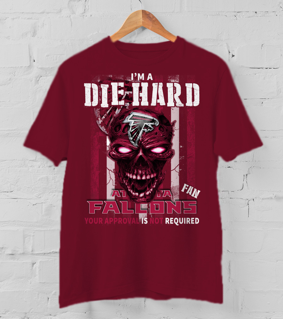 I'm A Die Hard Atlanta Falcons Fan Your Approval Is Not Required T-Shirt
