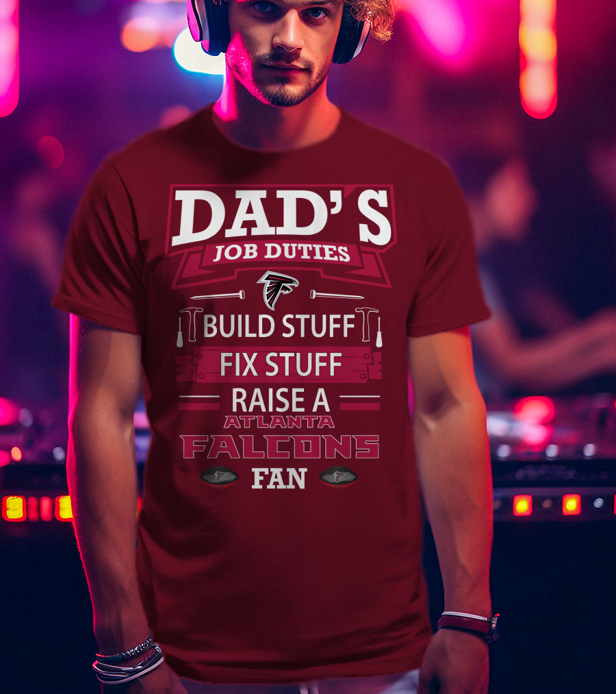 Dad's Job Duties Build Stuff Fix Stuff Raise A Atlanta Falcons Fan T-Shirt