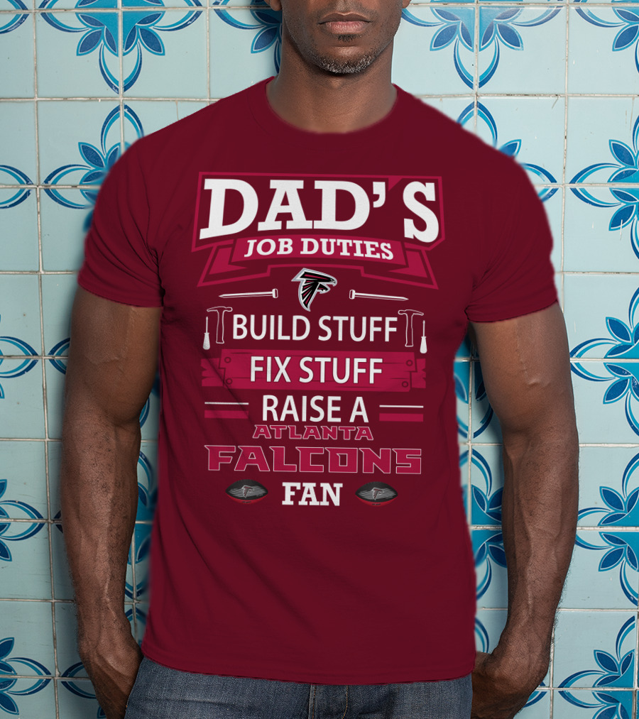Dad's Job Duties Build Stuff Fix Stuff Raise A Atlanta Falcons Fan T-Shirt