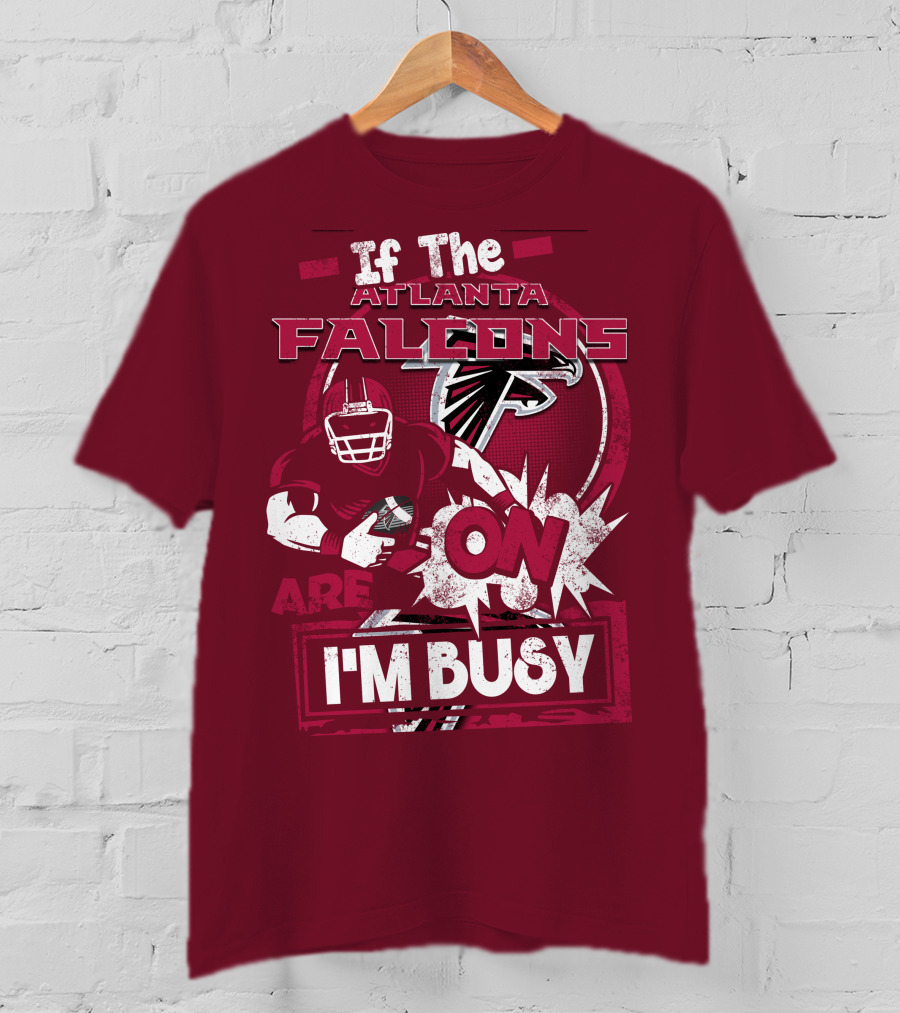 If The Atlanta Falcons Are On I'm Busy T-Shirt