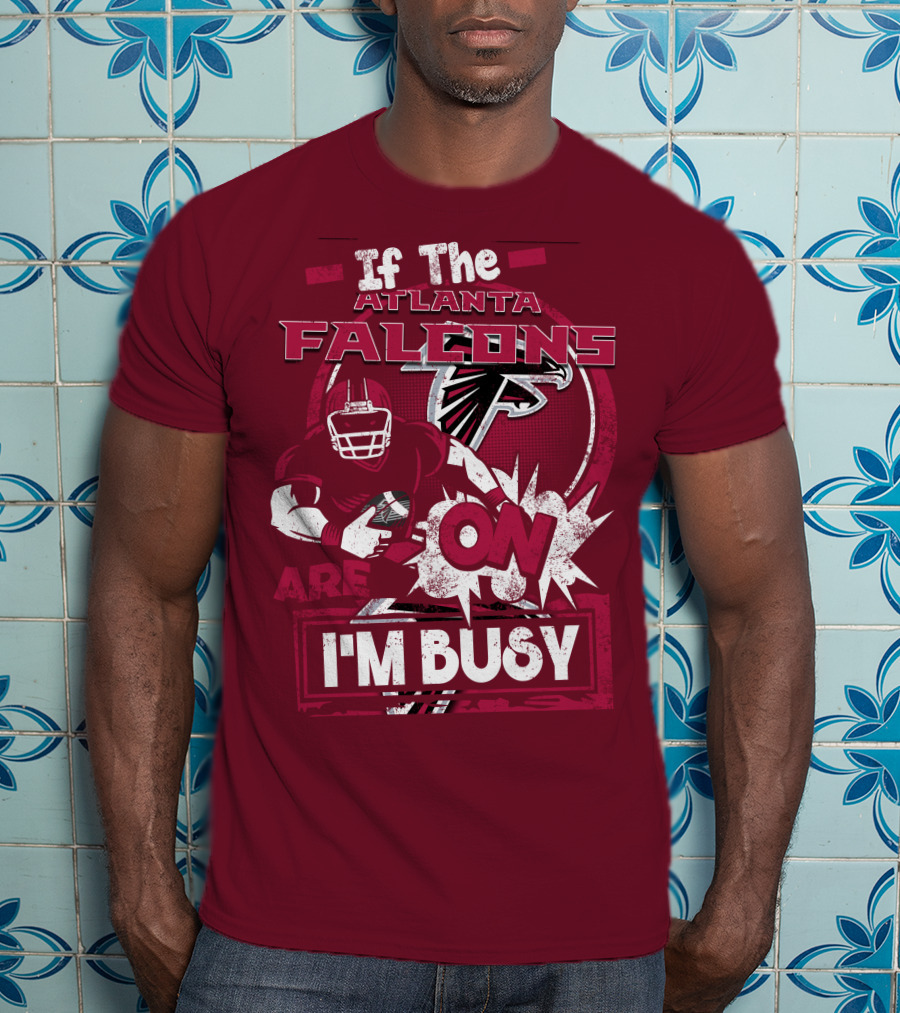 If The Atlanta Falcons Are On I'm Busy T-Shirt