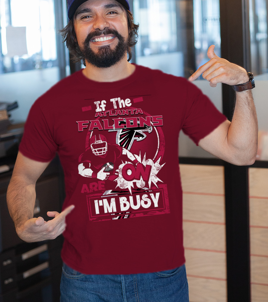 If The Atlanta Falcons Are On I'm Busy T-Shirt