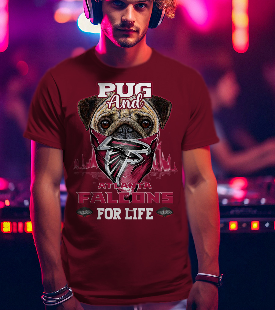 Pug And Atlanta Falcons For Life T-Shirt