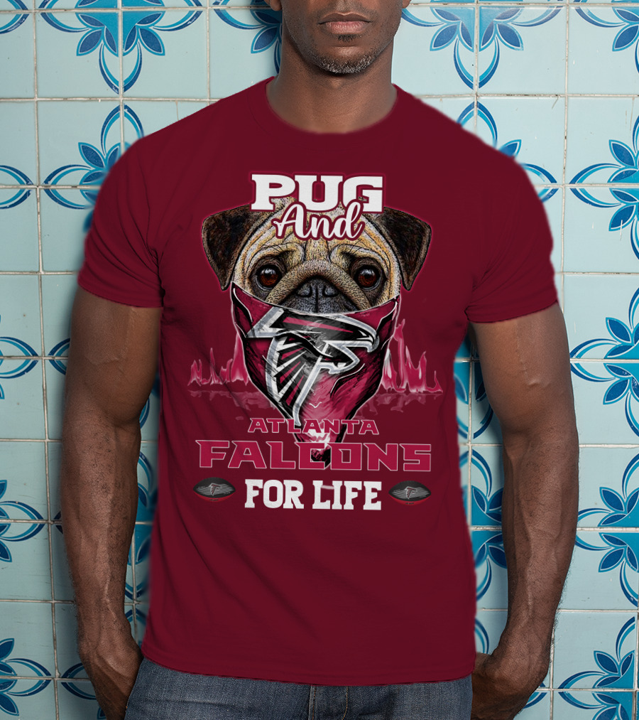 Pug And Atlanta Falcons For Life T-Shirt