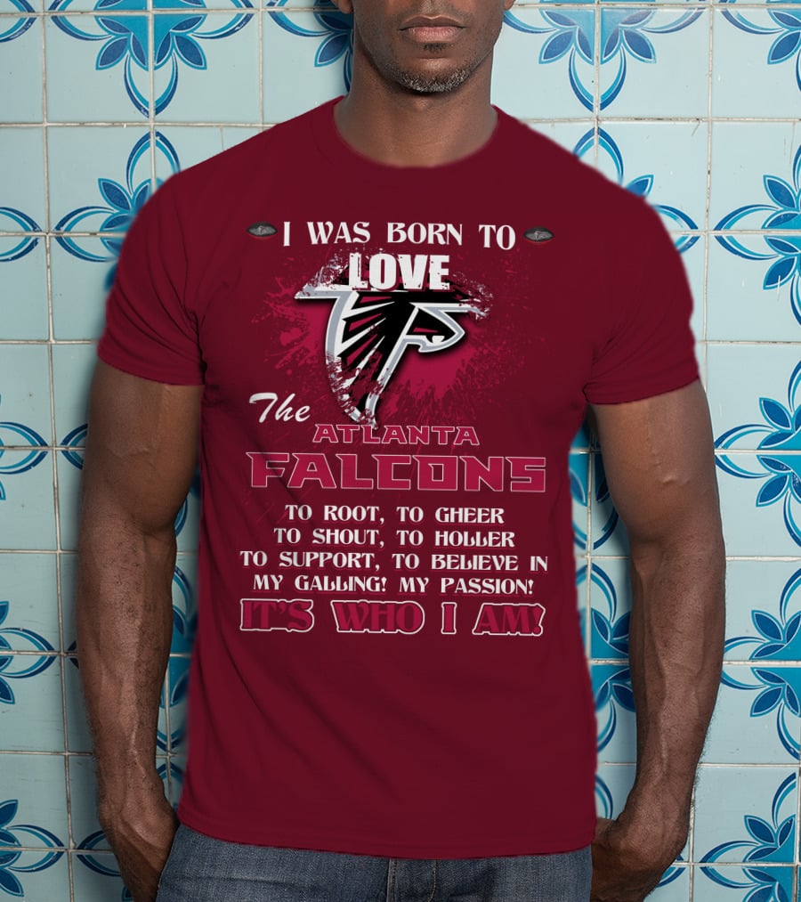 I Was Born To Love The Atlanta Falcons It's Who I Am T-Shirt