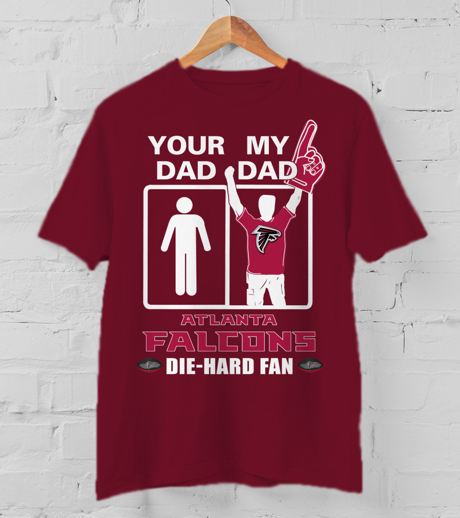 Your Dad My Dad Atlanta Falcons Die-Hard Fan T-Shirt