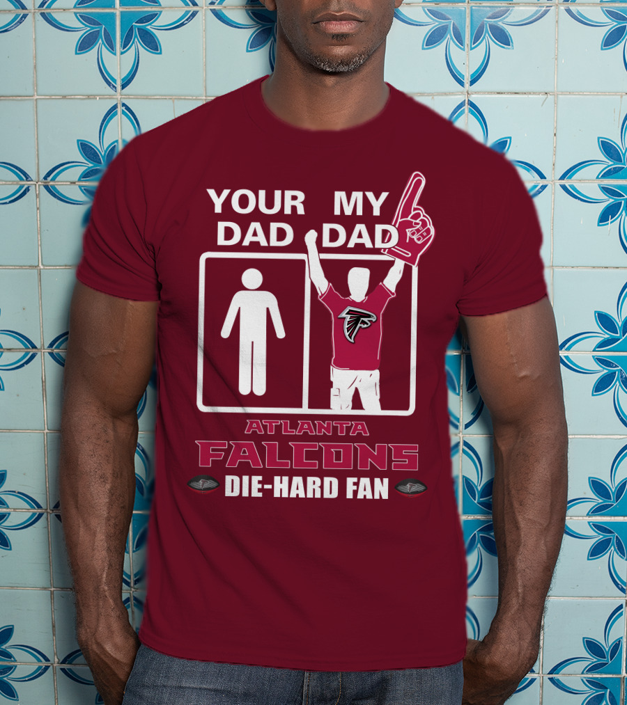 Your Dad My Dad Atlanta Falcons Die-Hard Fan T-Shirt