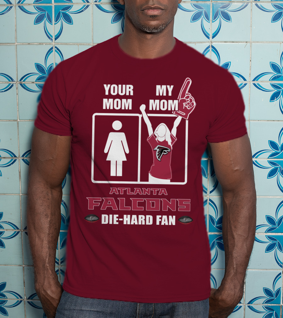 Your Mom My Mom Atlanta Falcons Die-Hard Fan T-Shirt