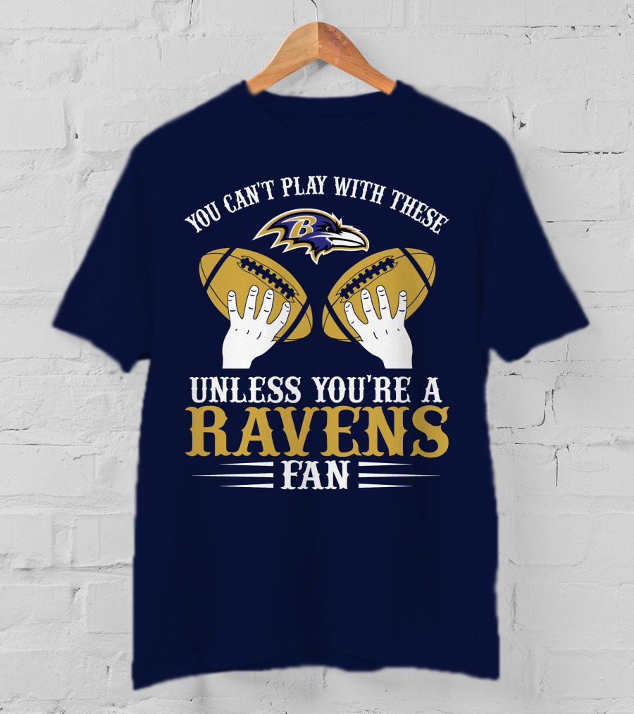 You Can't Play With These Unless You're A Ravens Fan Baltimore Ravens T-Shirt