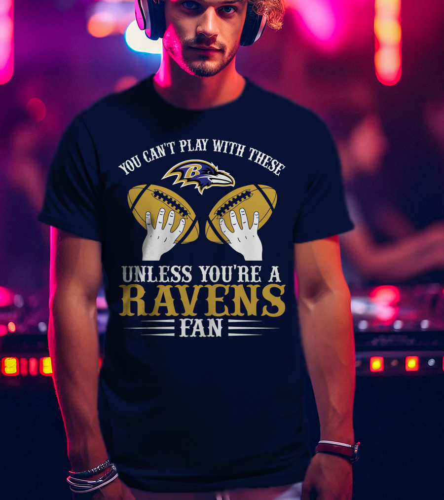 You Can't Play With These Unless You're A Ravens Fan Baltimore Ravens T-Shirt