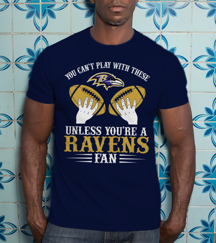 You Can't Play With These Unless You're A Ravens Fan Baltimore Ravens T-Shirt