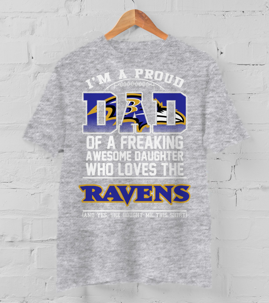 I'm A Proud Dad Of A Freaking Awesome Daughter Who Loves The Ravens T-Shirt
