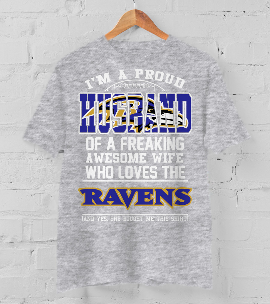 I'm A Proud Husband Of A Freaking Awesome Wife Who Loves The Ravens (And Yes She Bought Me This Shirt) T-Shirt
