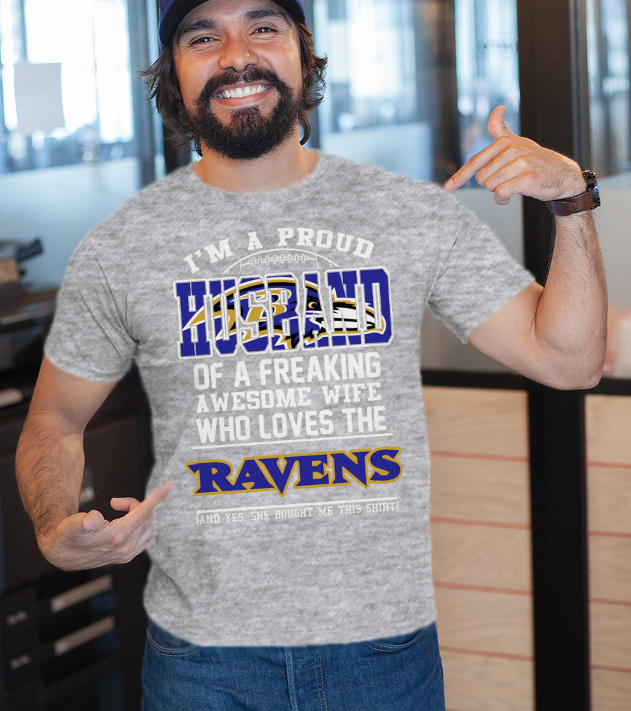I'm A Proud Husband Of A Freaking Awesome Wife Who Loves The Ravens (And Yes She Bought Me This Shirt) T-Shirt