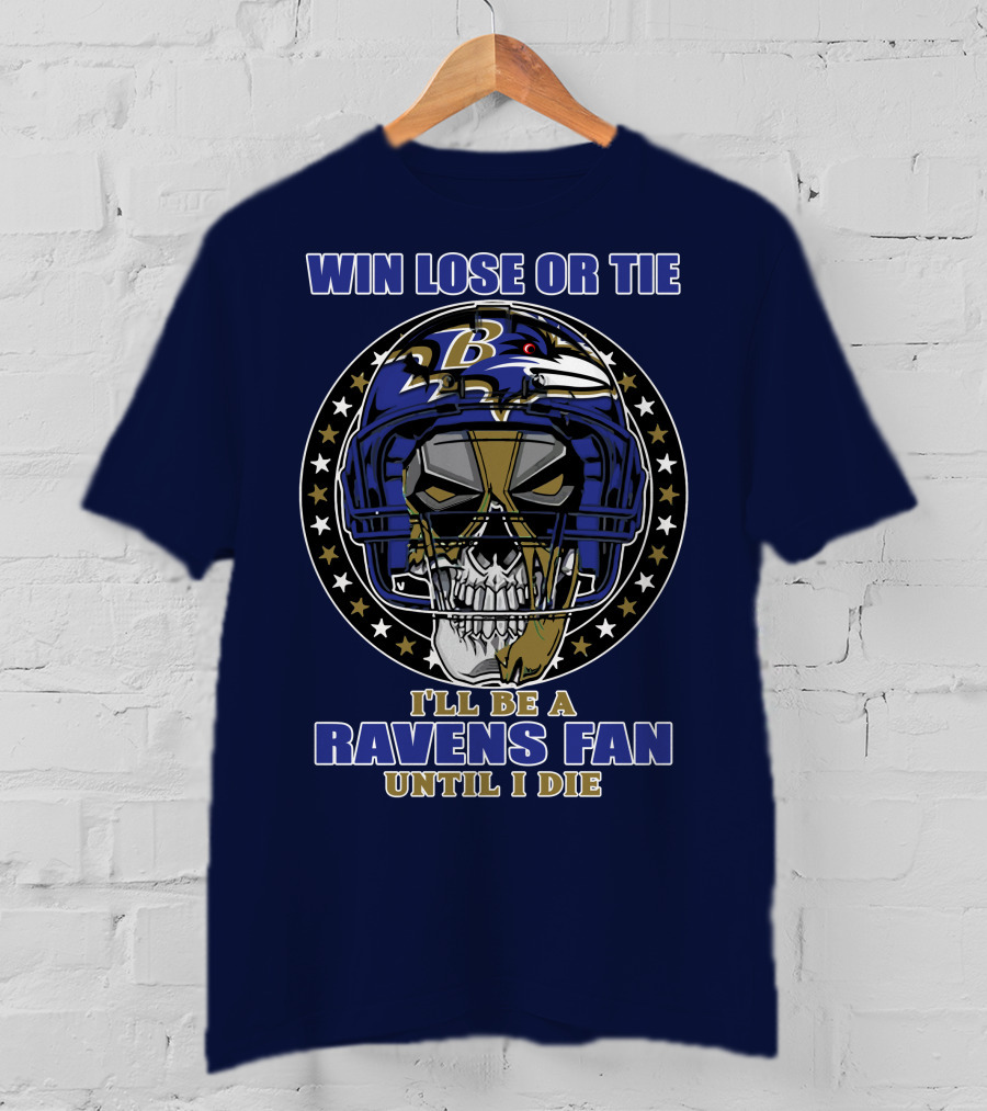 Win Lose Or Tie I'll Be A Ravens Fan Until I Die Baltimore Ravens 74 T-Shirt