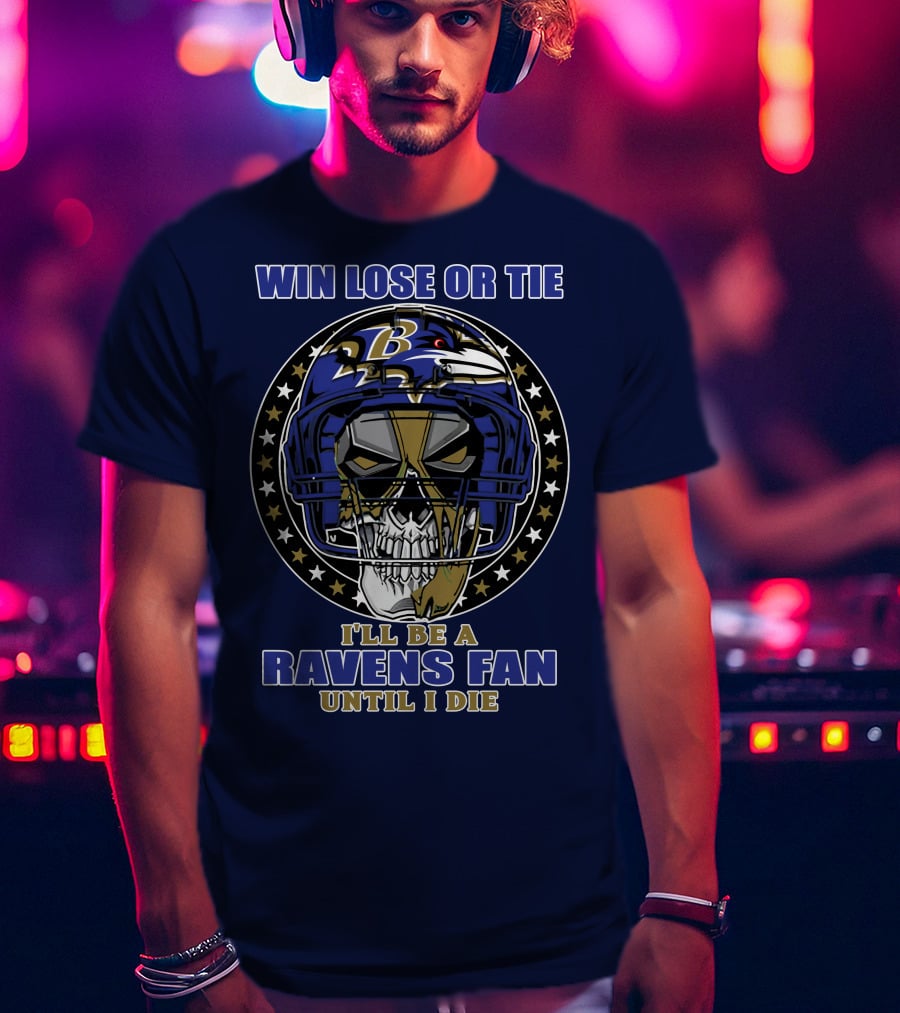 Win Lose Or Tie I'll Be A Ravens Fan Until I Die Baltimore Ravens 74 T-Shirt