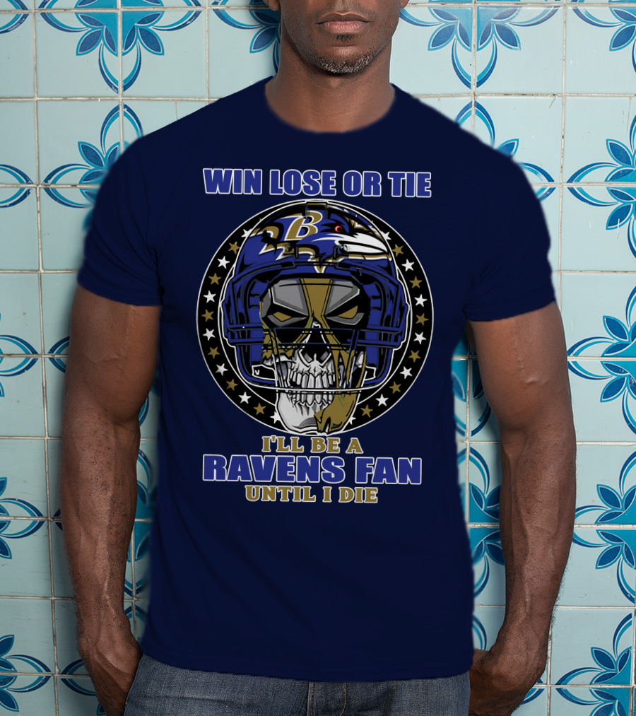 Win Lose Or Tie I'll Be A Ravens Fan Until I Die Baltimore Ravens 74 T-Shirt