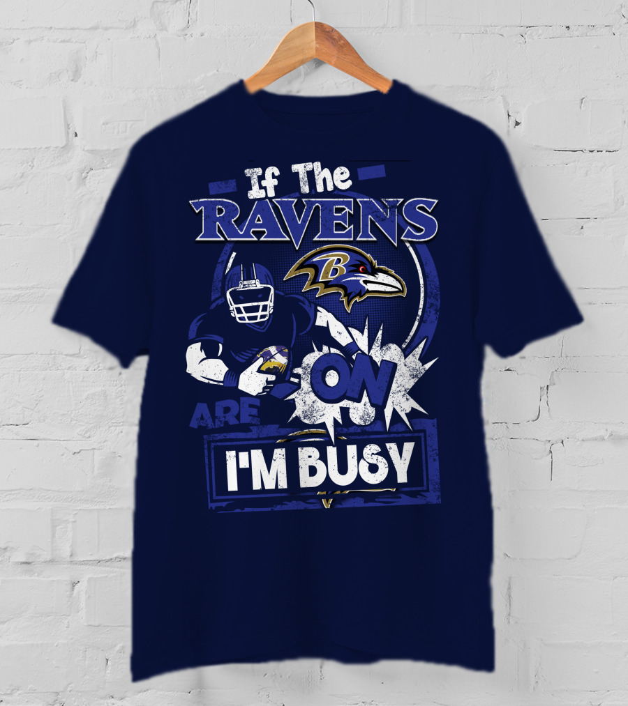 If The Ravens Are On I'm Busy Baltimore Ravens T-Shirt