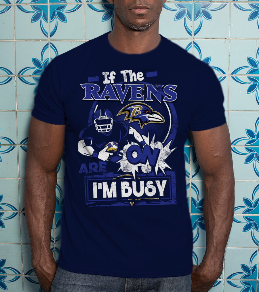 If The Ravens Are On I'm Busy Baltimore Ravens T-Shirt
