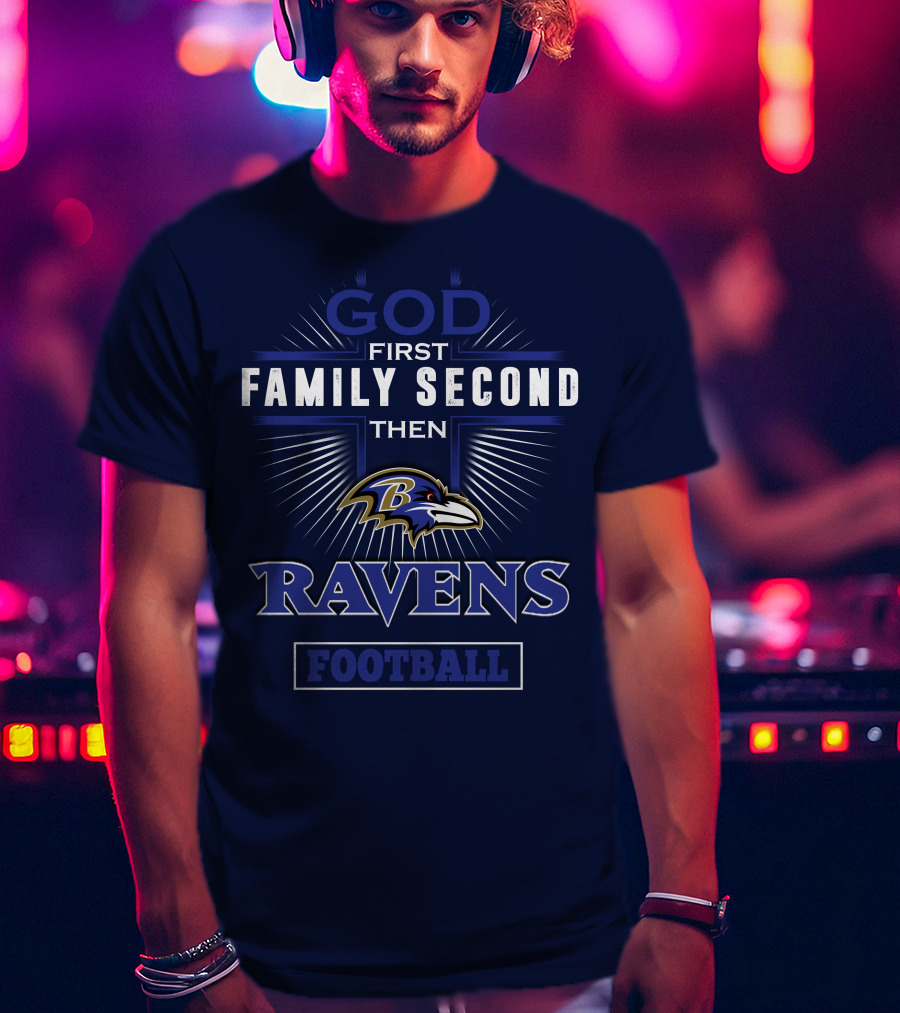 God First Family Second Then Ravens Football T-Shirt