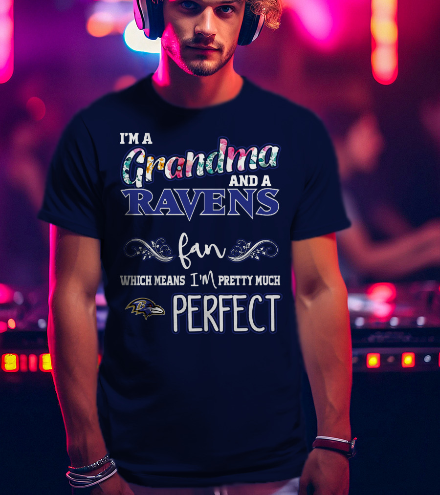 I'm A Grandma And A Ravens Fan Which Means I'm Pretty Much Perfect T-Shirt
