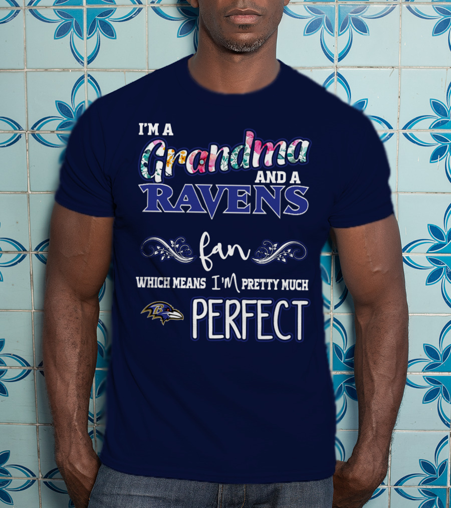 I'm A Grandma And A Ravens Fan Which Means I'm Pretty Much Perfect T-Shirt