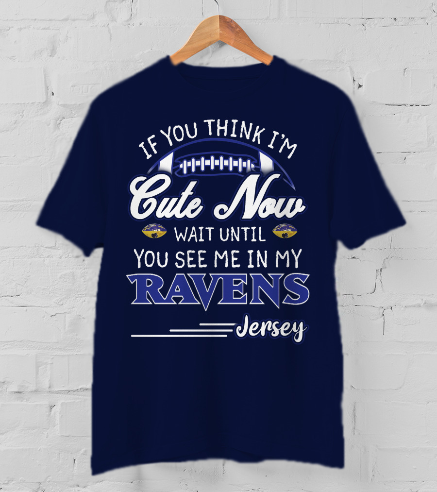 If You Think I'm Cute Now Wait Until You See Me In My Ravens Jersey T-Shirt