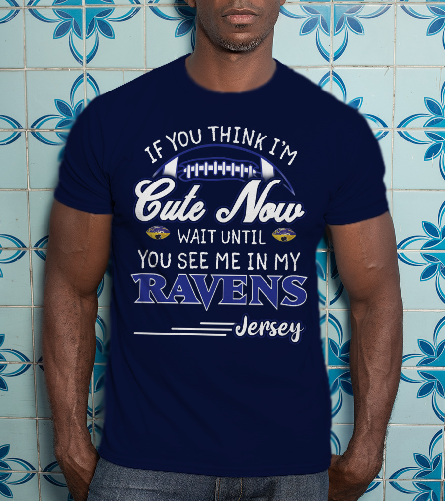If You Think I'm Cute Now Wait Until You See Me In My Ravens Jersey T-Shirt
