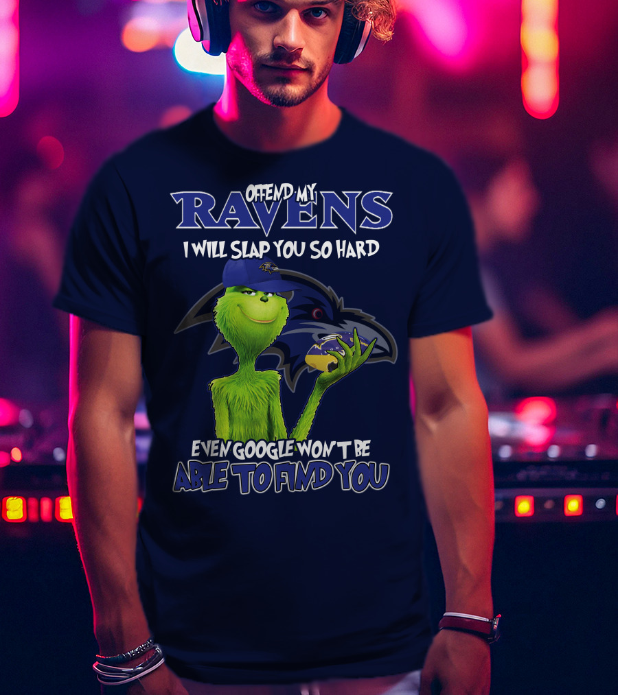 Offend My Ravens I Will Slap You So Hard Even Google Won't Be Able To Find You Grinch V2 Baltimore Ravens T-Shirt