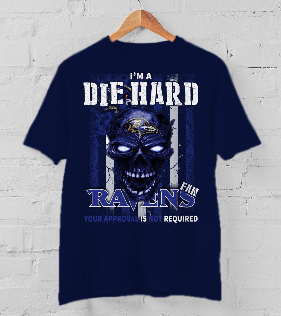 I'm A Die Hard Ravens Fan Your Approval Is Not Required T-Shirt