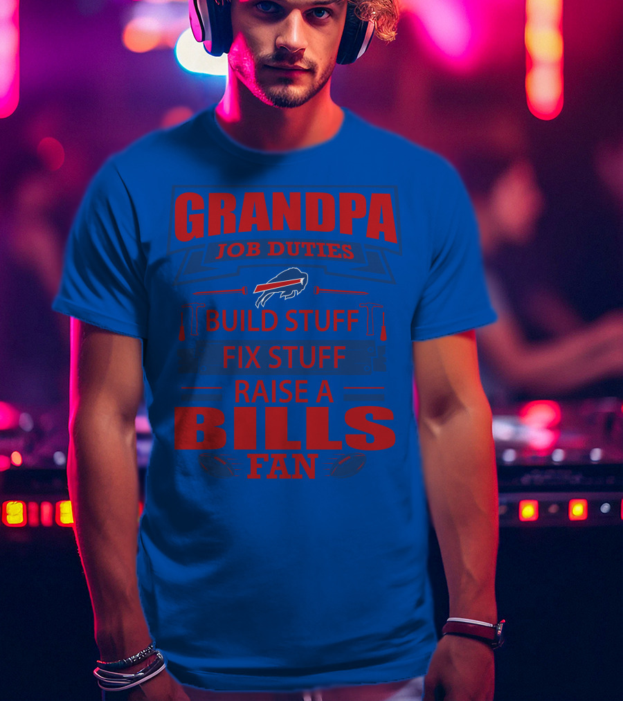Grandpa Job Duties Buffalo Bills Build Stuff Fix Stuff Raise A Bills Fan T-Shirt