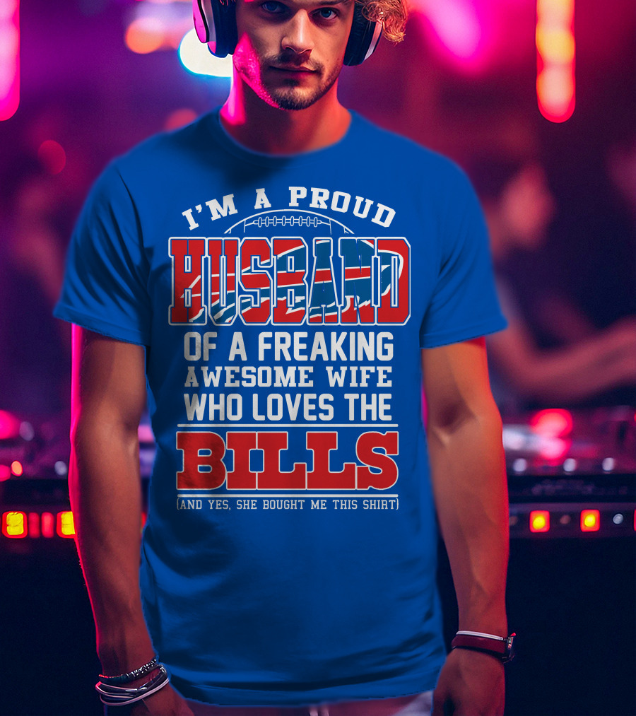 I'm A Proud Husband Of A Freaking Awesome Wife Who Loves The Bills T-Shirt