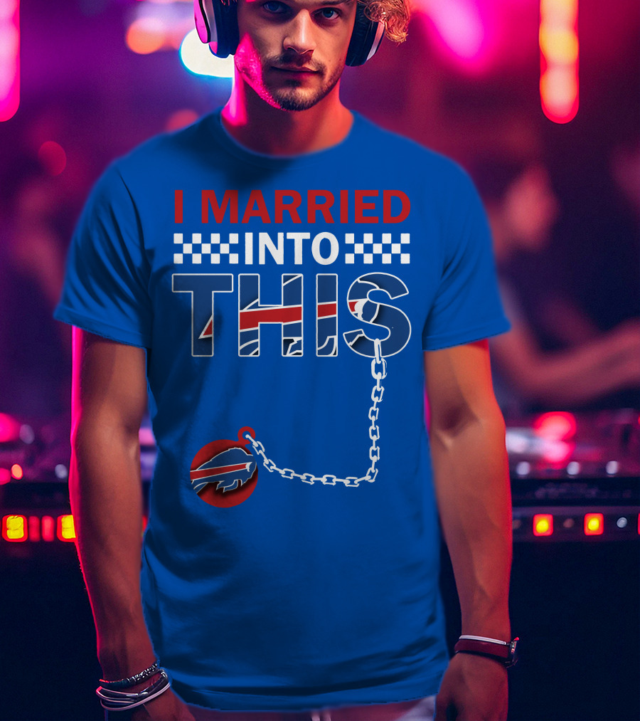 I Married Into This Buffalo Bills T-Shirt