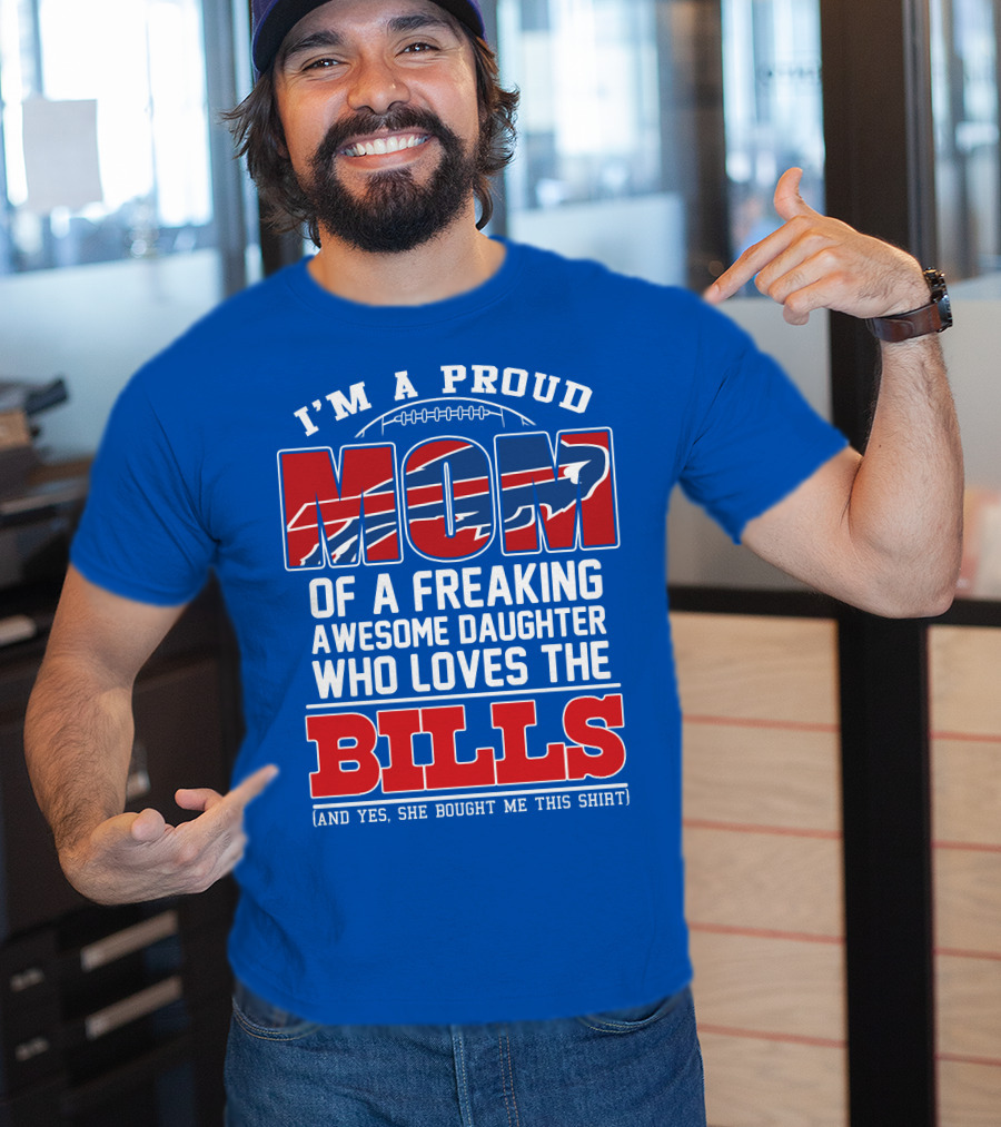 I'm A Proud Mom Of A Freaking Awesome Daughter Who Loves The Bills T-Shirt
