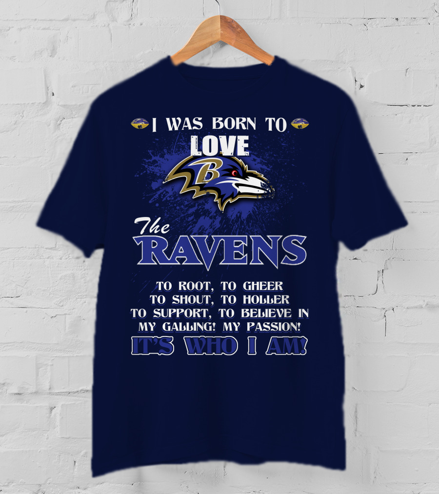 I Was Born To Love The Baltimore Ravens It's Who I Am T-Shirt