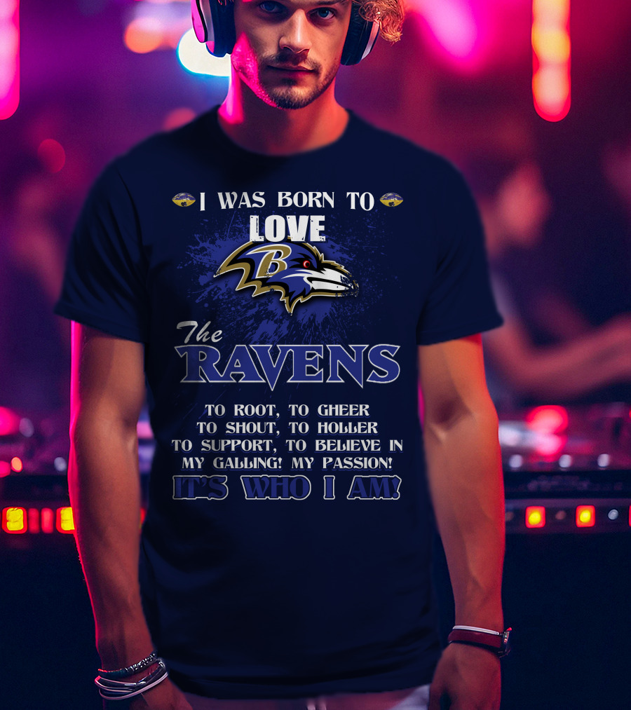 I Was Born To Love The Baltimore Ravens It's Who I Am T-Shirt