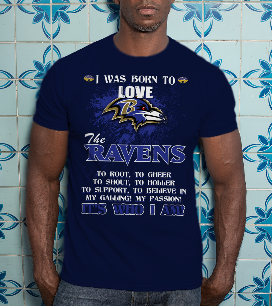 I Was Born To Love The Baltimore Ravens It's Who I Am T-Shirt