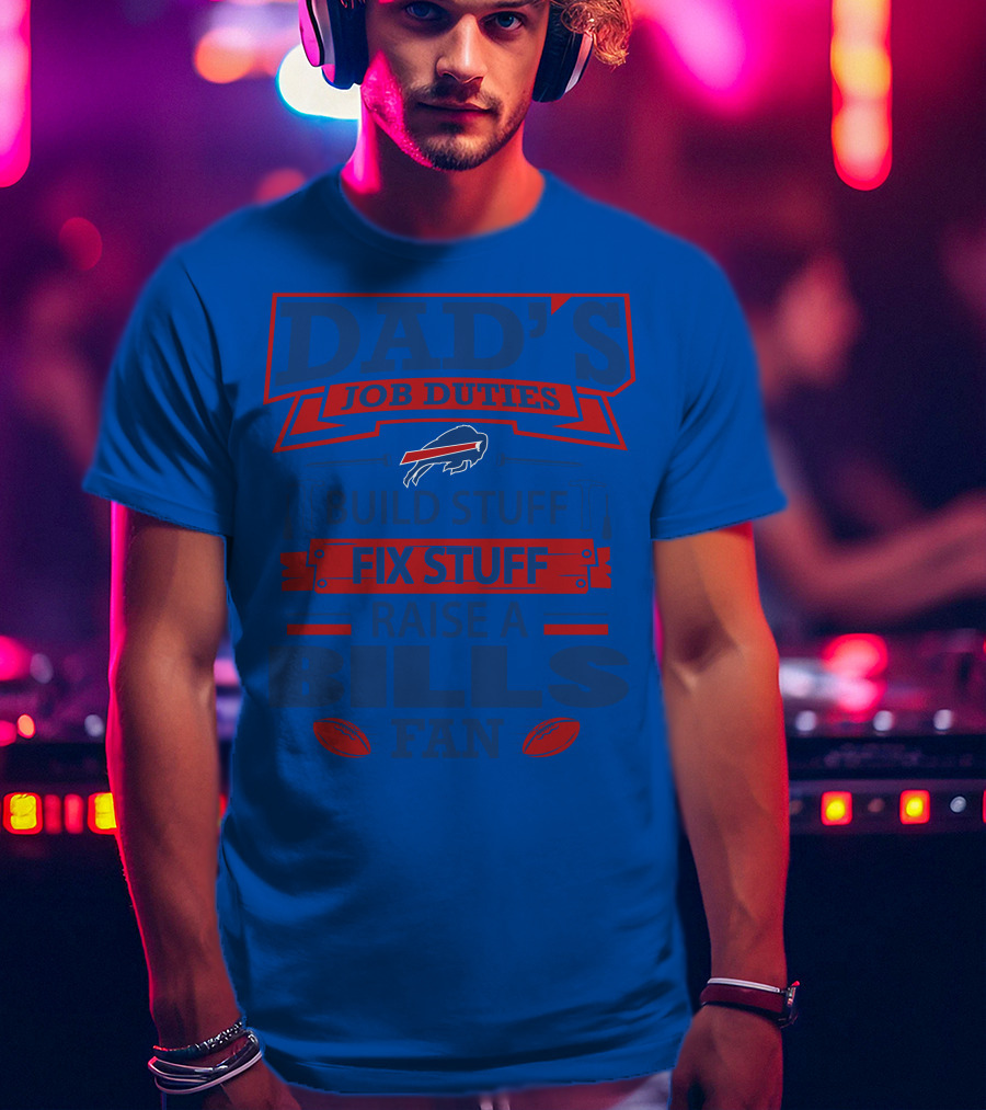 Dad's Job Duties Fix Stuff Raise A Buffalo Bills Fan T-Shirt