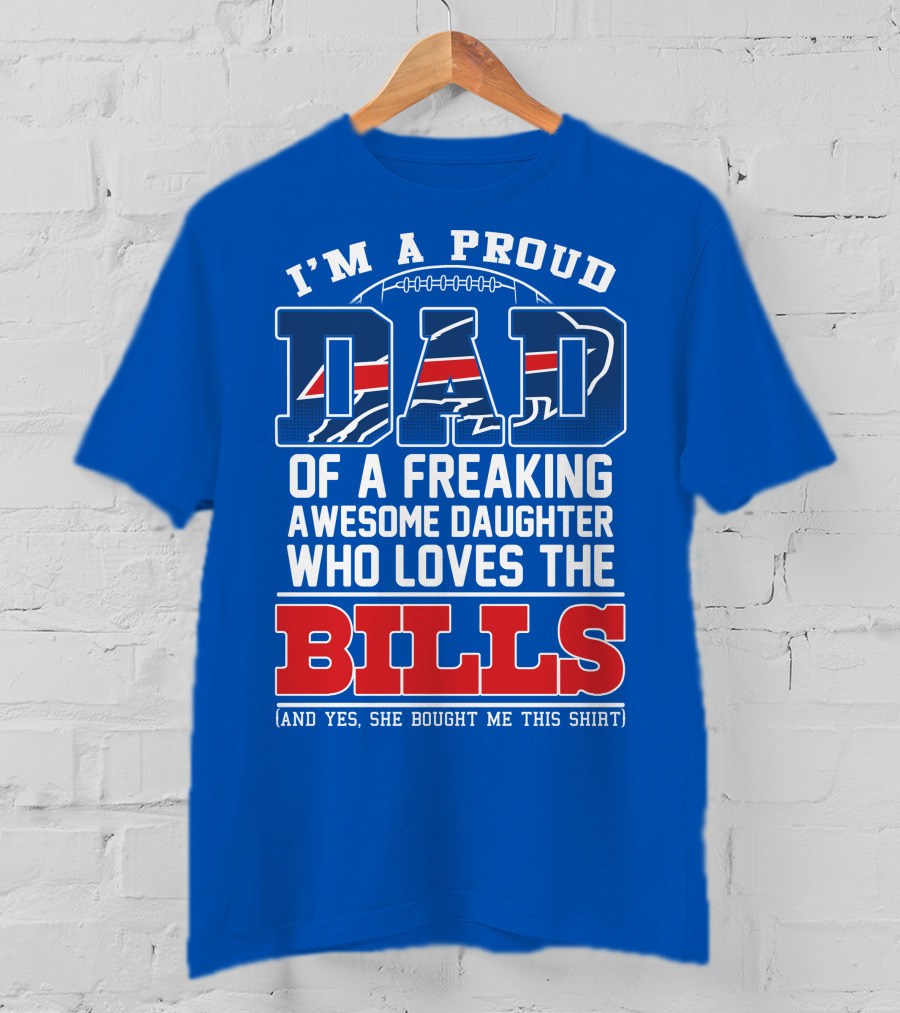I'm A Proud Dad Of A Freaking Awesome Daughter Who Loves The Bills T-Shirt