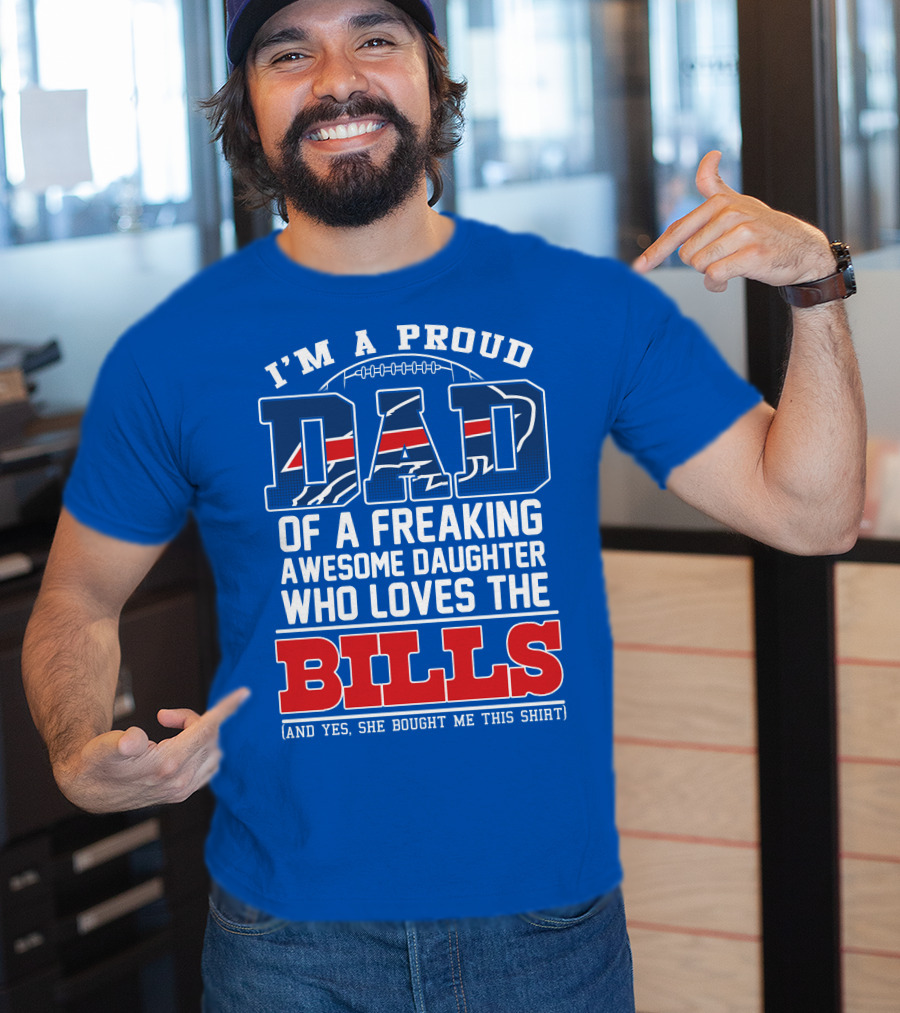 I'm A Proud Dad Of A Freaking Awesome Daughter Who Loves The Bills T-Shirt