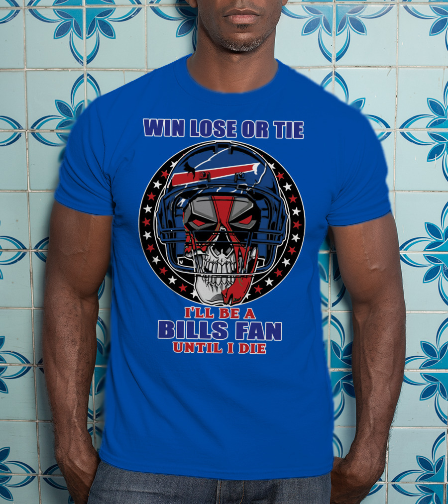 Win Lose Or Tie Bills Fan Until I Die Buffalo Bills 58 Skull Helmet T-Shirt